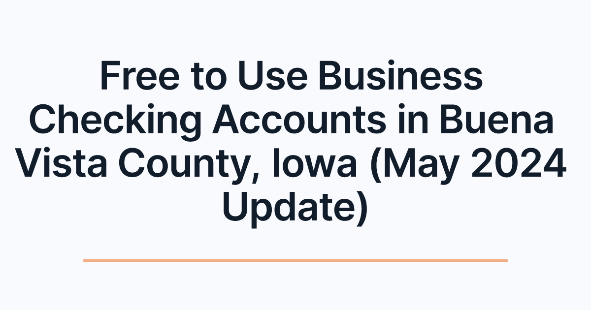 Free to Use Business Checking Accounts in Buena Vista County, Iowa (May 2024 Update)